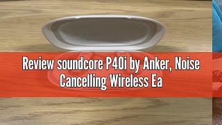 Review soundcore P40i by Anker, Noise Cancelling Wireless Earbuds, Adaptive Noise Cancelling to Envi