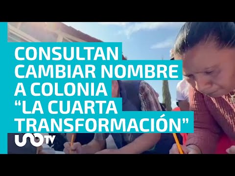 Comienza consulta para cambiar nombre a la colonia “La Cuarta Transformación”