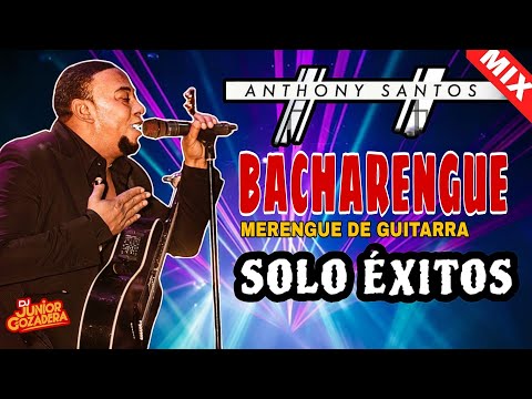 ANTHONY SANTOS MERENGUES EN VIVO - MEZCLA DE ANTHONY SANTOS - ANTHONY SANTOS EXITOS EN BACHARENGUE