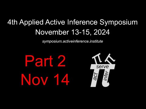 4th Applied Active Inference Symposium (Part 2, Nov 14, 2024) ~ Full Upload