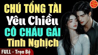 Truyện Hay Đêm Nay: CHÚ TỔNG TÀI YÊU CHIỀU CÔ CHÁU GÁI TINH NGHỊCH [Full] Đọc Truyện Ngôn Tình Mới