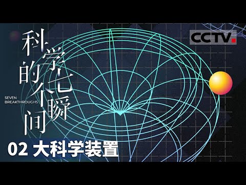 《科学的七个瞬间》02 大科学装置：探索宇宙与微观的奥秘 中国科学技术的飞跃与崛起！【CCTV纪录】