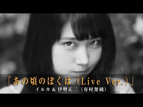 「あの頃のぼくは（Live Ver. ）」イルカ&伊勢正三（有村架純）