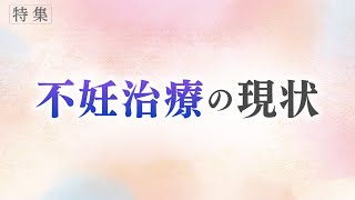 【報道特集】不妊治療の現状と課題