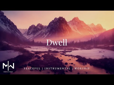 Dwell | Soaking Worship Music Into Heavenly Sounds // Instrumental Soaking Worship