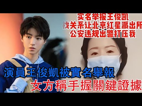 演員王俊凱被實名舉報，女方稱手握關鍵證據，舉報視頻有多處疑點