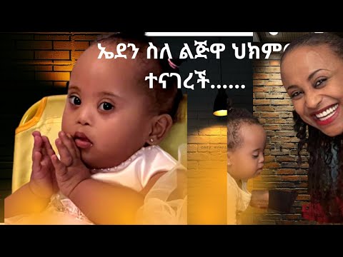 ኤደን ስለ ልጅዋ ህክምና ተናገረች......