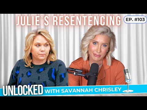 Julie's Resentencing Is Tomorrow... | Unlocked w/ Savannah Chrisley Podcast Ep. 103