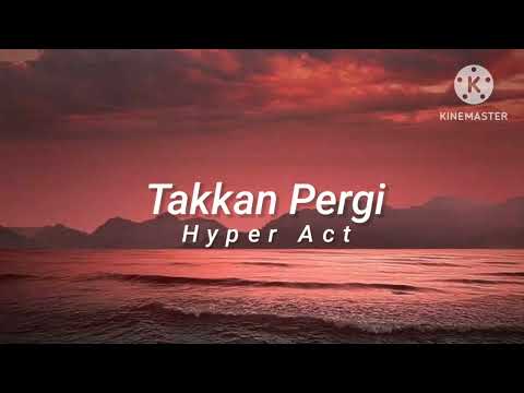 Takkan Pergi - Hyper Act (lirik)