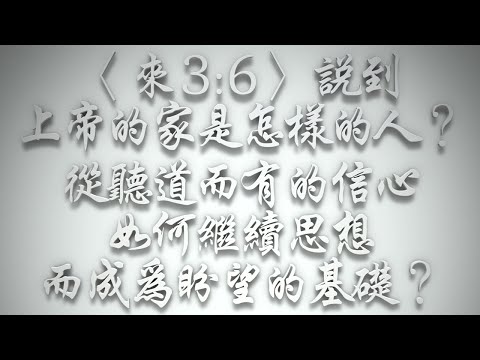 ＃〈來3:6〉說到，上帝的家是怎樣的人❓從聽道而有的信心，如何繼續思想而成為盼望的基礎❓（希伯來書要理問答 第570問）