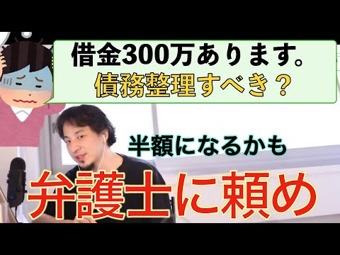 【ひろゆき】借金300万円は債務整理するべき？弁護士に依頼しろと伝授するひろゆき仕事論