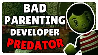 THE BAD PARENTING DEVELOPER IS A PREDATOR...