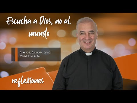 Escucha a Dios, no al mundo - Padre Ángel Espinosa de los Monteros