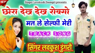 Lovekush Dungri Dj Track Song || छोरा देख देख रोवगो मत ले सेल्फी मेरी || सिंगर लवकुश मीणा डुंगरी