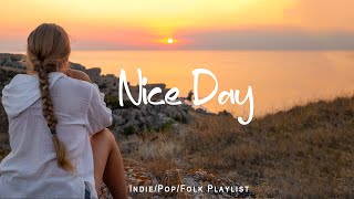 Nice Day 🌻 Music list for a new day full of energy  | An Indie/Pop/Folk/Acoustic Playlist