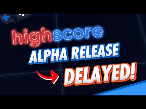 The Highscore ALPHA has been DELAYED...