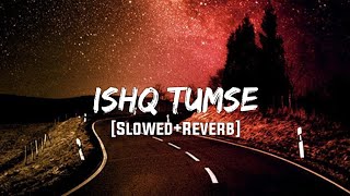 Ishq Tumse hua (Slowed+Reverb)- Textaudio | VibeReberb