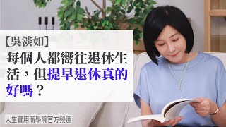 🚩【吳淡如】每個人都在嚮往退休生活，但提早退休真的好嗎？從四點分析你"真的"不要提早退休...