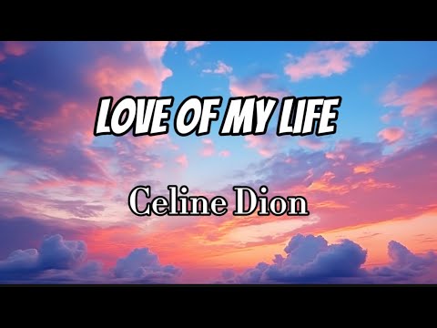 Celine Dion - Love Of My Life (Lyrics)