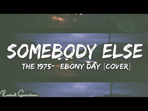 The 1975 - Somebody Else  (Ebony Day Cover) - Lyrics