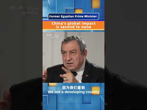 Former Egyptian Prime Minister: China's global impact is second to none