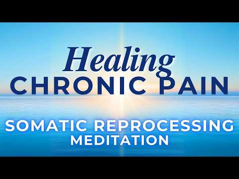 Healing Chronic Pain Guided Somatic Meditation | Somatic Release, Reprocessing, Reprogramming