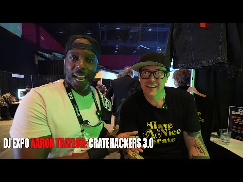 DJ EXPO A CONVERSATION: CRATE HACKERS 3.0 WITH AARON TRAYLOR