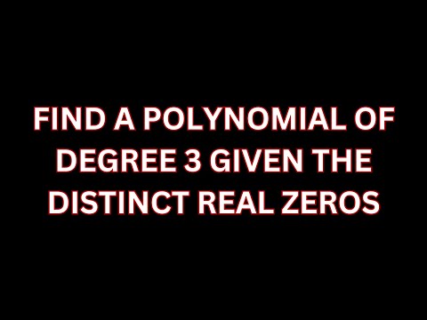 Find a Polynomial of Degree 3 Given the Distinct Real Zeroes