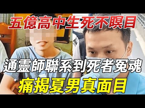 五億高中生死不瞑目！真正死因浮出水面！通靈師聯系到死者冤魂，痛揭夏男真面目！