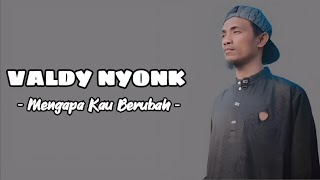 Mengapa Kau Berubah - Valdy Nyonk (Lirik Lagu)