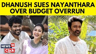 Dhanush Sues Nayanthara & Vignesh Sivan’s “Unprofessional Conduct” For Budget Escalation | N18V