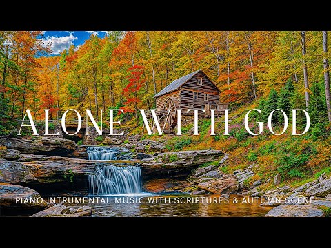 Alone With God: Soaking Worship, Prayer Music & Healing Music With Scriptures🍁CHRISTIAN piano