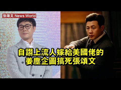 自詡上流人、嫁給美國佬的姜塵，企圖搞死张颂文 #张颂文 #zhangsongwen #zhangsongwen张颂文