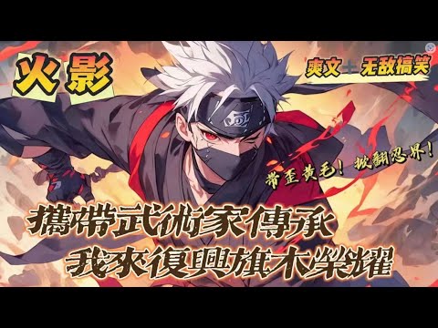 🔥P9《攜帶武術家傳承，我來複興旗木榮耀》💥第1200-1350話：流芒帶著DNF武術家的傳承，穿越火影世界，做起了混世大流氓，開局就帶歪了漩渦鳴人，開啟了禍禍忍者世界的快樂時光。