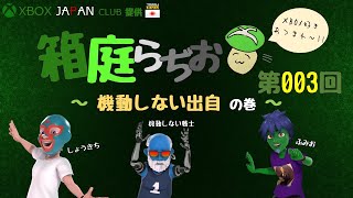 「箱庭らぢお」 第003回 機動しない出自 の巻 - XBOX JAPAN CLUB提供 【日本人による日本人のためのXBOXラジオ】お詫び:今回音質が非常に悪いです。