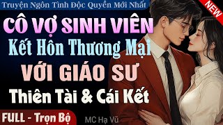 Cô Vợ Sinh Viên Kết Hôn Thương Mại Với Giáo Sư Thiên Tài FULL | Truyện Ngôn Tình Đêm Khuya Mới 2025