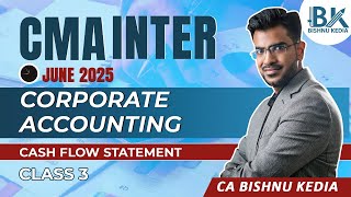 CMA Inter - June 2025 | Corporate Accounting & Auditing | Cash Flow Statement Class 3 | Bishnu Kedia