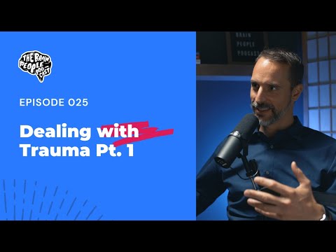 The Brain People Podcast: 025 | Dealing with Trauma Pt. 1