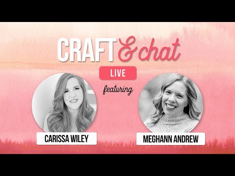 Craft & Chat Live with Carissa Wiley & Meghann Andrew