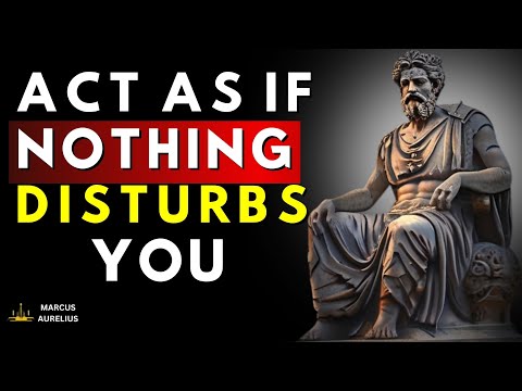 ACT LIKE NOTHING DISTURBS YOU ANYMORE | THIS IS VERY POWERFUL !! MARCUS AURELIUS STOICISM