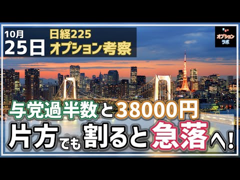 【日経225オプション考察】10/25 大荒れの衆院選！ 与党過半数割れ、もしくは38000円割れで急落展開必至！