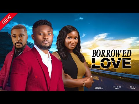 BORROWED LOVE(NEWLY RELEASED OF SONIA UCHE,MAURICE SAM,CHRISTIAN OCHIAGHA,2024 LATEST NOLLYWOOD MOVI