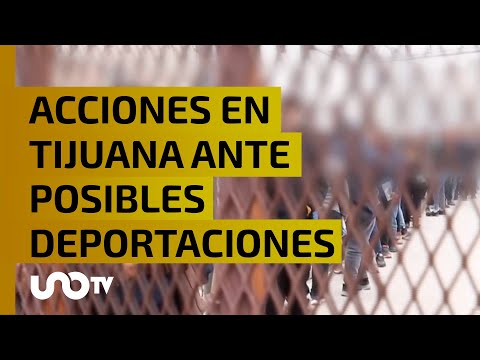 ¿Qué acciones se implementarán en Tijuana ante posibles deportaciones masivas de migrantes?