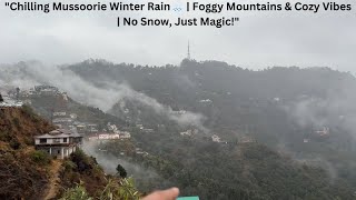 "Chilling Mussoorie Winter Rain 🌧️ | Foggy Mountains & Cozy Vibes | No Snow, Just Magic!"