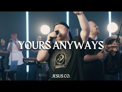 Yours Anyways | JesusCo Live Worship | by Colten May, Matt Ross, Brad Fontaine, & Adaeze Brinkman