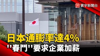 日本通膨率達4% 「春鬥」要求企業加薪｜#寰宇新聞 @globalnewstw