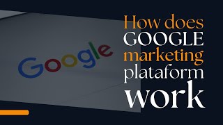 How does Google marketing platform work