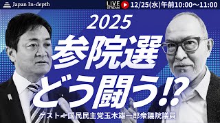 【Japan In-depth】チャンネル「2025　参院選　どう闘う！？」国民民主党玉木雄一郎衆議院議員に聞く。