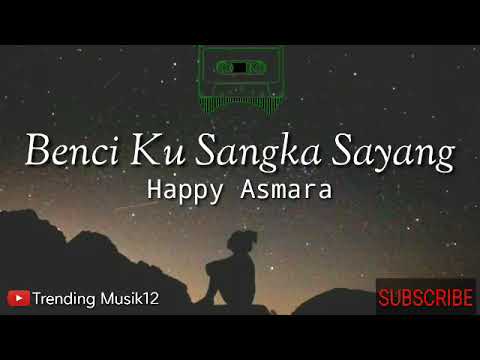 Lirik Lagu Happy Asmara - Benci Ku Sangka Sayang