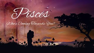 Pisces Singles✨Who's Coming Towards You In Love?✨ Love Reading